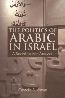 The Politics of Arabic in Israel : A Sociolinguistic Analysis