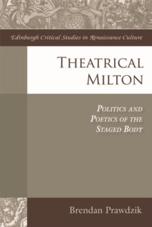 Theatrical Milton : Politics and Poetics of the Staged Body, Hardback Book Theatrical Milton : Politics and Poetics of the Staged Body, Hardback Book