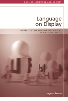 Language on Display : Writers, Fiction and Linguistic Culture in Post-Soviet Russia