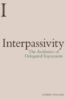 Interpassivity : The Aesthetics of Delegated Enjoyment