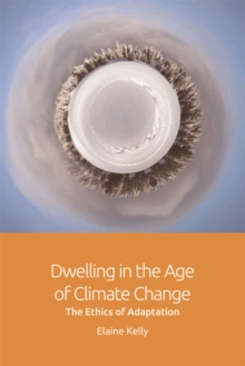 Dwelling in the Age of Climate Change : The Ethics of Adaptation