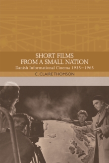 Short Films from a Small Nation : Danish Informational Cinema 1935-1965, Hardback Book Short Films from a Small Nation : Danish Informational Cinema 1935-1965, Hardback Book