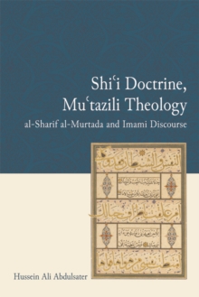 Shi'i Doctrine, Mu'tazili Theology : al-Sharif al-Murtada and Imami Discourse