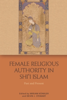 Female Religious Authority in Shi'i Islam : Past and Present