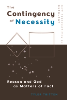 The Contingency of Necessity : Reason and God as Matters of Fact