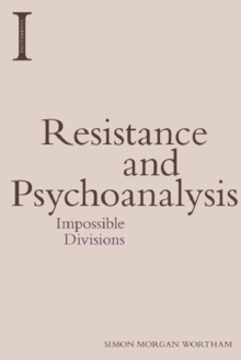 Resistance and Psychoanalysis : Impossible Divisions