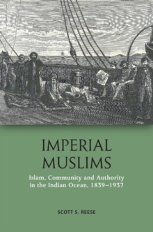 Imperial Muslims : Islam, Community and Authority in the Indian Ocean, 1839-1937