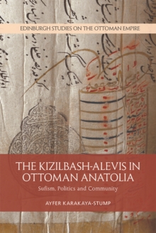 The Kizilbash-Alevis in Ottoman Anatolia : Sufism, Politics and Community, Hardback Book The Kizilbash-Alevis in Ottoman Anatolia : Sufism, Politics and Community, Hardback Book
