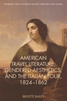 American Travel Literature, Gendered Aesthetics and the Italian Tour, 1824-62, Hardback Book American Travel Literature, Gendered Aesthetics and the Italian Tour, 1824-62, Hardback Book