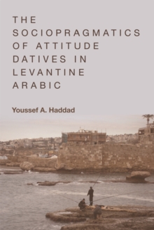 The Sociopragmatics of Attitude Datives in Levantine Arabic, Hardback Book The Sociopragmatics of Attitude Datives in Levantine Arabic, Hardback Book