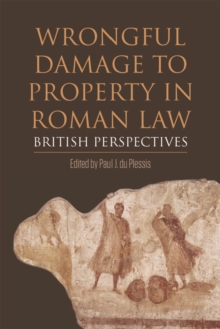 Wrongful Damage to Property in Roman Law : British Perspectives, Hardback Book Wrongful Damage to Property in Roman Law : British Perspectives, Hardback Book