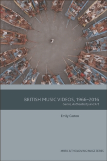 British Music Videos 1966 - 2016 : Genre, Authenticity and Art