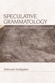 Speculative Grammatology : Deconstruction and the New Materialism