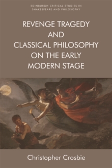 Revenge Tragedy and Classical Philosophy on the Early Modern Stage