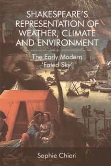 Shakespeare'S Representation of Weather, Climate and Environment : The Early Modern 'Fated Sky'