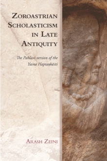 Zoroastrian Scholasticism in Late Antiquity : The Pahlavi version of the Yasna Hapta?haiti