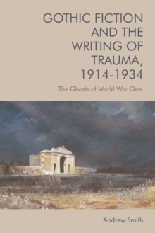 Gothic Fiction and the Writing of Trauma, 1914-1934 : The Ghosts of World War One