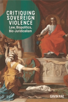 Critiquing Sovereign Violence : Law, Biopolitics, Bio-Juridicalism