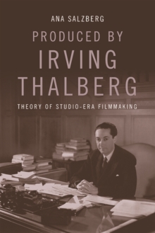 Produced by Irving Thalberg : Theory of Studio-Era Filmmaking