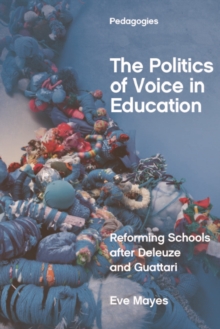 The Politics of Voice in Education : Reforming Schools after Deleuze and Guattari