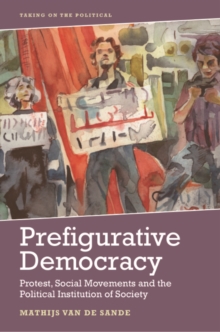 Prefigurative Democracy : Protest, Social Movements and the Political Institution of Society