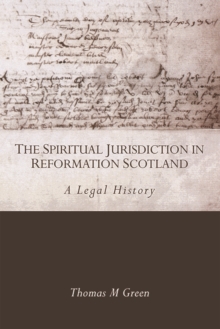 The Spiritual Jurisdiction in Reformation Scotland : A Legal History