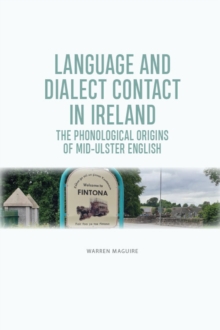 The Phonological Origins of Mid-Ulster English : Language and Dialect Contact in Ireland