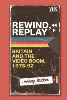 Rewind, Replay : Britain and the Video Boom, 1978-1992