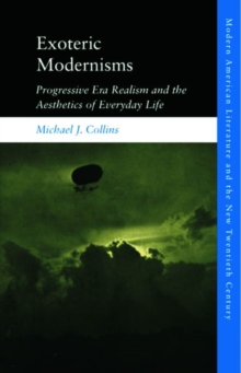 Exoteric Modernisms : Progressive Era Realism and the Aesthetics of Everyday Life