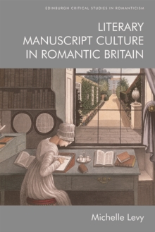 Literary Manuscript Culture in Romantic Britain, Hardback Book Literary Manuscript Culture in Romantic Britain, Hardback Book