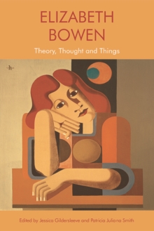 Elizabeth Bowen : Theory, Thought and Things