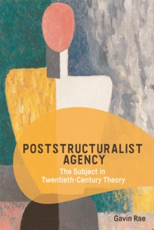 Poststructuralist Agency : The Subject in Twentieth-Century Theory