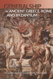 Military Leadership from Ancient Greece to Byzantium : The Art of Generalship