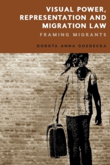 Visual Power, Representation and Migration Law : Framing Migrants
