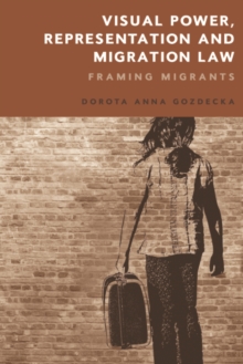 Visual Power, Representation and Migration Law : Framing Migrants