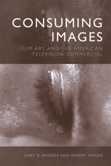 Consuming Images : Film Art and the American Television Commercial