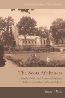 The Scots Afrikaners : Identity Politics and Intertwined Religious Cultures in Southern and Central Africa