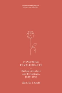 Consuming Female Beauty : British Literature and Periodicals, 1840-1914