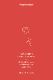 Consuming Female Beauty : British Literature and Periodicals, 1840-1914