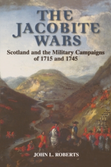 The Jacobite Wars : Scotland and the Military Campaigns of 1715 and 1745