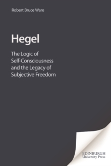 Hegel : The Logic of Self-Consciousness and the Legacy of Subjective Freedom