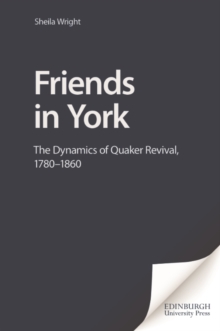 Friends in York : The Dynamics of Quaker Revival,1780-1860