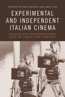 Experimental and Independent Italian Cinema : Legacies and Transformations into the Twenty-First Century