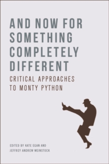 And Now for Something Completely Different : Critical Approaches to Monty Python