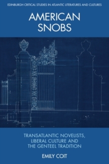 American Snobs : Transatlantic Novelists, Liberal Culture and the Genteel Tradition