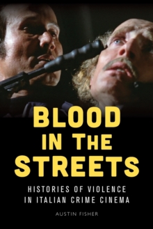 Blood in the Streets : Histories of Violence in Italian Crime Cinema