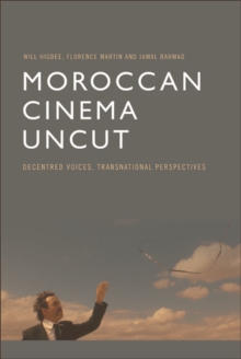 Moroccan Cinema Uncut : Decentred Voices, Transnational Perspectives