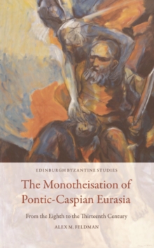 The Monotheisation of Pontic-Caspian Eurasia : From the Eighth to the Thirteenth Century