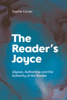 The Reader's Joyce : Ulysses, Authorship and the Authority of the Reader