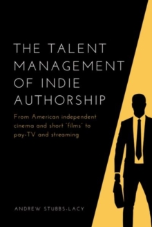 The Talent Management of Indie Authorship : From American Independent Cinema and Short Films to Pay-Tv and Streaming